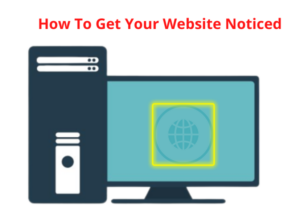 How To Get Your Website Noticed