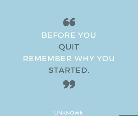 Unknown- “Remember why you started.”