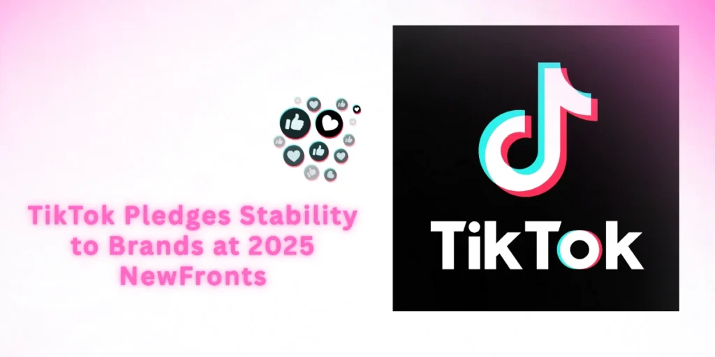 TikTok Ads: TikTok Pledges Stability to Brands at 2025 NewFronts