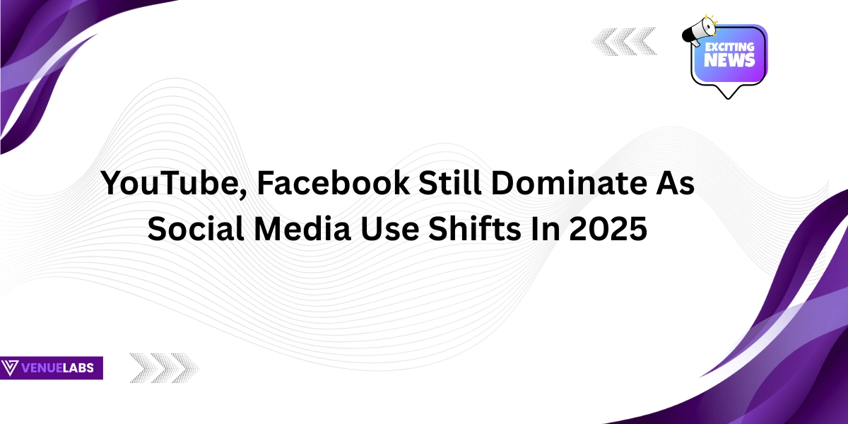 YouTube, Facebook Still Dominate As Social Media Use Shifts In 2025