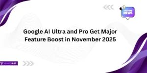 Google AI Ultra and Pro Get Major Feature Boost in November 2025