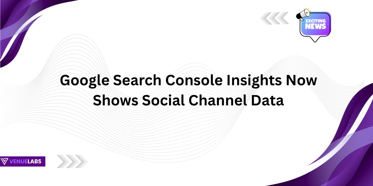 Google Search Console Insights Now Shows Social Channel Data