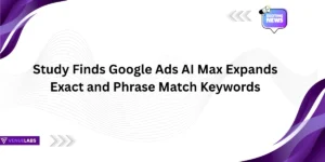 Study Finds Google Ads AI Max Expands Exact and Phrase Match Keywords