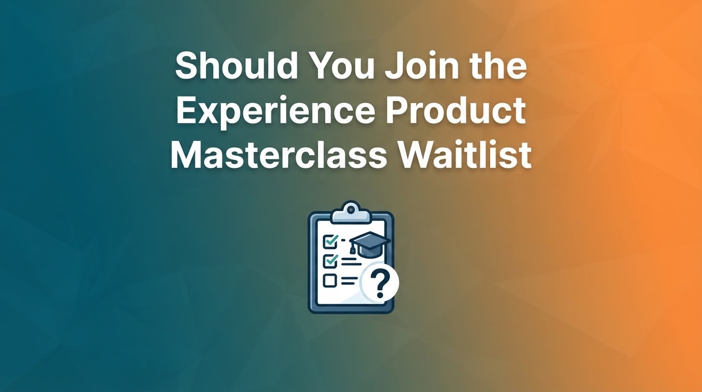 Should You Join the Experience Product Masterclass Waitlist